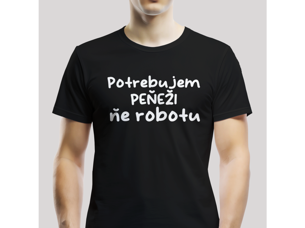 Tričko Unisex "Potrebujem peňeži. ňe robotu"